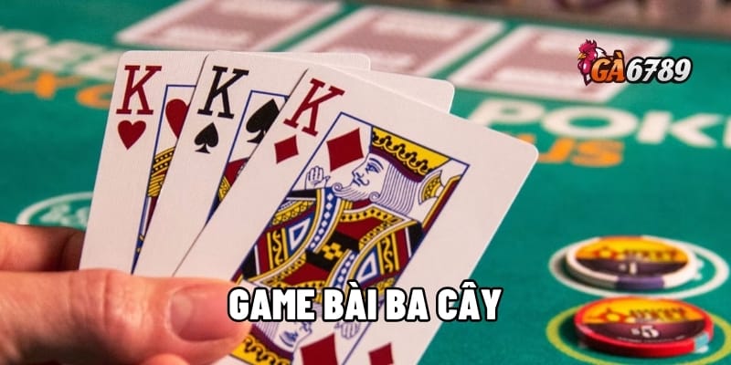 Game Bài Ba Cây – Mở Ra Cơ Hội Giải Trí Và Kiếm Tiền Thật Sự 1 game bài ba cây