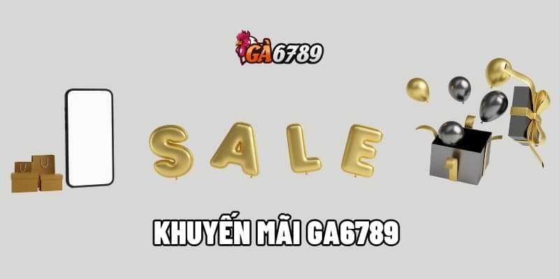 Khuyến Mãi GA6789 – Cơ Hội Nhận Thưởng Siêu Khủng 1 khuyến mãi GA6789